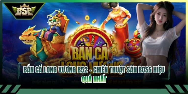 Bắn cá Long Vương B52 – Chiến Thuật Săn Boss Hiệu Quả Nhất 3 Bắn cá Long Vương B52