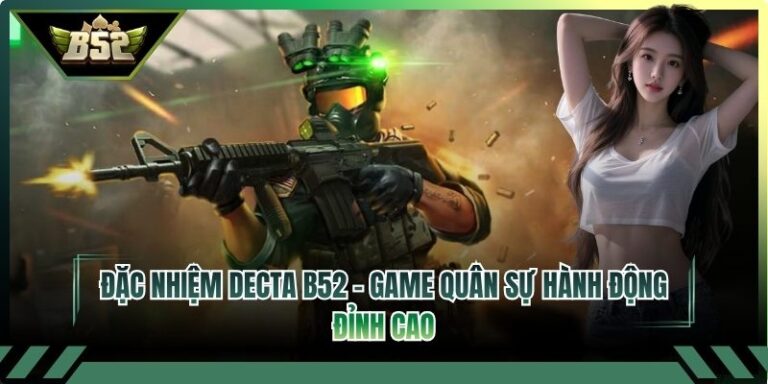 Đặc Nhiệm Decta B52 – Game Quân Sự Hành Động Đỉnh Cao 1 Đặc Nhiệm Decta B52