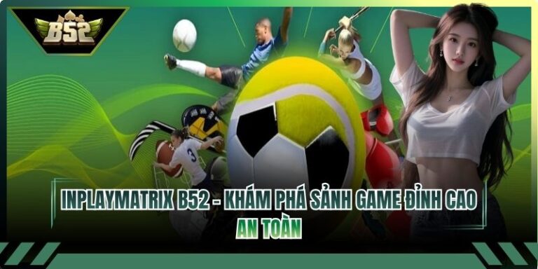 Inplaymatrix B52 – Khám Phá Sảnh Game Đỉnh Cao An Toàn 1 Inplaymatrix B52