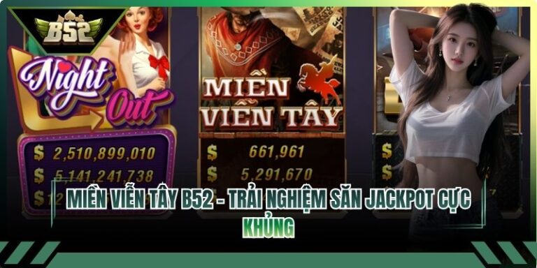 Miền Viễn Tây B52 – Trải Nghiệm Săn Jackpot Cực Khủng 3 Miền Viễn Tây B52