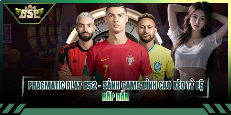 Pragmatic Play B52 – Sảnh Game Đỉnh Cao Kèo Tỷ Lệ Hấp Dẫn 2 Pragmatic Play B52