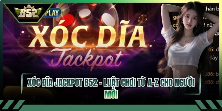 Xóc đĩa Jackpot B52 – Luật Chơi Từ A-Z Cho Người Mới 4 Xóc đĩa Jackpot B52